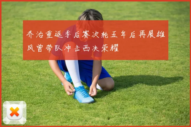 乔治重返季后赛次轮五年后再展雄风曾带队冲击西决荣耀